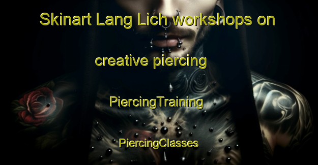 Skinart Lang Lich workshops on creative piercing | #PiercingTraining #PiercingClasses #SkinartTraining-Vietnam