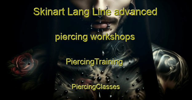 Skinart Lang Line advanced piercing workshops | #PiercingTraining #PiercingClasses #SkinartTraining-Vietnam