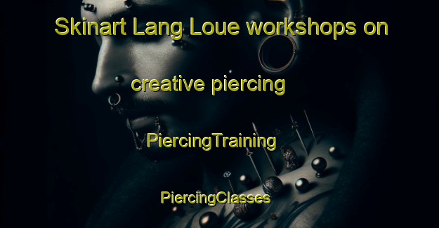 Skinart Lang Loue workshops on creative piercing | PiercingTraining | PiercingClasses | SkinartTraining-Vietnam