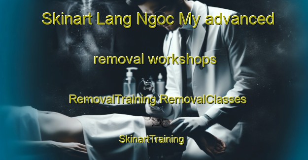 Skinart Lang Ngoc My advanced removal workshops | #RemovalTraining #RemovalClasses #SkinartTraining-Vietnam