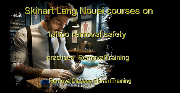 Skinart Lang Nouei courses on tattoo removal safety practices | #RemovalTraining #RemovalClasses #SkinartTraining-Vietnam