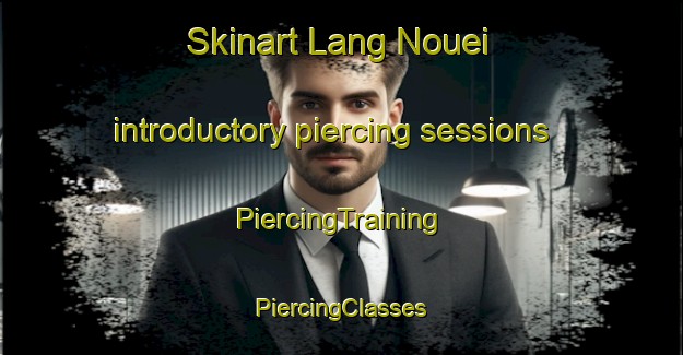 Skinart Lang Nouei introductory piercing sessions | #PiercingTraining #PiercingClasses #SkinartTraining-Vietnam