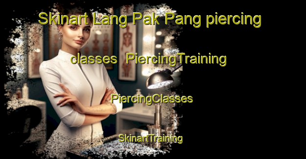 Skinart Lang Pak Pang piercing classes | #PiercingTraining #PiercingClasses #SkinartTraining-Vietnam