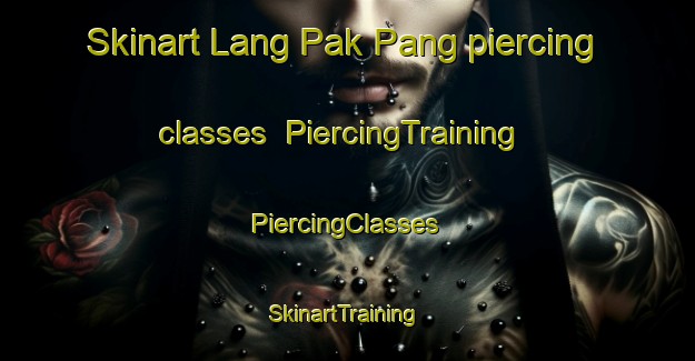 Skinart Lang Pak Pang piercing classes | #PiercingTraining #PiercingClasses #SkinartTraining-Vietnam