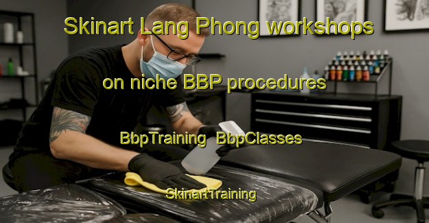 Skinart Lang Phong workshops on niche BBP procedures | BbpTraining | BbpClasses | SkinartTraining-Vietnam