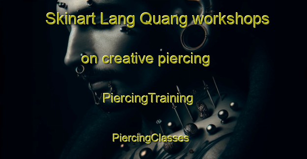 Skinart Lang Quang workshops on creative piercing | PiercingTraining | PiercingClasses | SkinartTraining-Vietnam