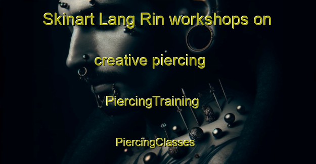 Skinart Lang Rin workshops on creative piercing | PiercingTraining | PiercingClasses | SkinartTraining-Vietnam