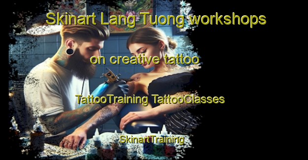 Skinart Lang Tuong workshops on creative tattoo | #TattooTraining #TattooClasses #SkinartTraining-Vietnam