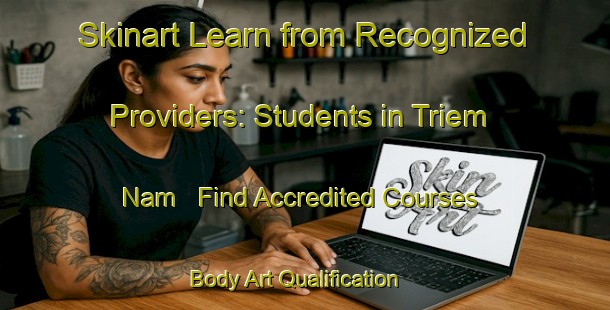 Skinart Learn from Recognized Providers: Students in Triem Nam - Find Accredited Courses | Body Art Qualification Authority | BAQA-Vietnam