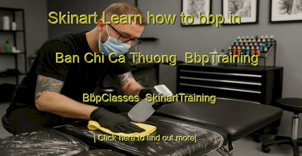 Skinart Learn how to bbp in Ban Chi Ca Thuong | BbpTraining | BbpClasses | SkinartTraining-Vietnam