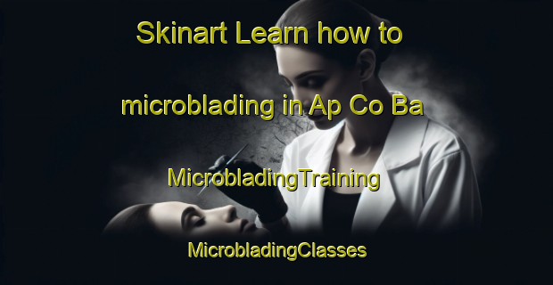 Skinart Learn how to microblading in Ap Co Ba | #MicrobladingTraining #MicrobladingClasses #SkinartTraining-Vietnam