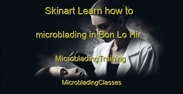 Skinart Learn how to microblading in Bon Lo Hir | #MicrobladingTraining #MicrobladingClasses #SkinartTraining-Vietnam