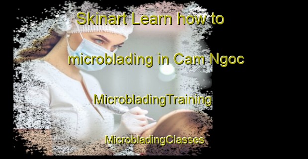 Skinart Learn how to microblading in Cam Ngoc | #MicrobladingTraining #MicrobladingClasses #SkinartTraining-Vietnam