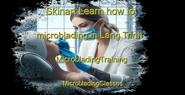 Skinart Learn how to microblading in Lang Trinh | #MicrobladingTraining #MicrobladingClasses #SkinartTraining-Vietnam