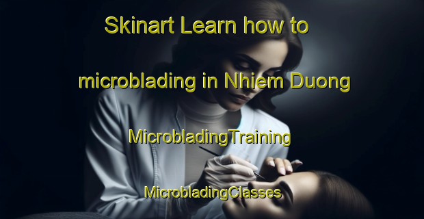 Skinart Learn how to microblading in Nhiem Duong | #MicrobladingTraining #MicrobladingClasses #SkinartTraining-Vietnam