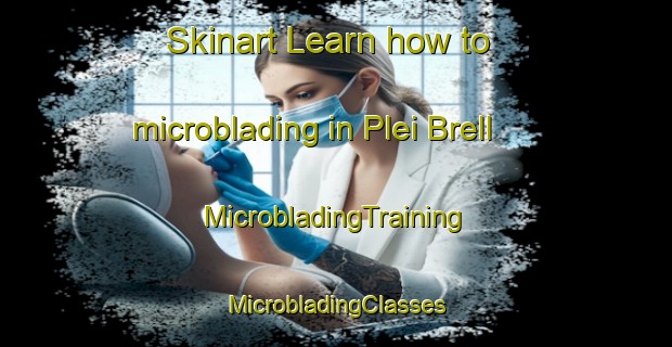 Skinart Learn how to microblading in Plei Brell | #MicrobladingTraining #MicrobladingClasses #SkinartTraining-Vietnam