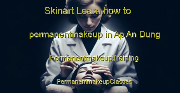 Skinart Learn how to permanentmakeup in Ap An Dung | #PermanentmakeupTraining #PermanentmakeupClasses #SkinartTraining-Vietnam