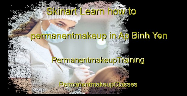 Skinart Learn how to permanentmakeup in Ap Binh Yen | #PermanentmakeupTraining #PermanentmakeupClasses #SkinartTraining-Vietnam