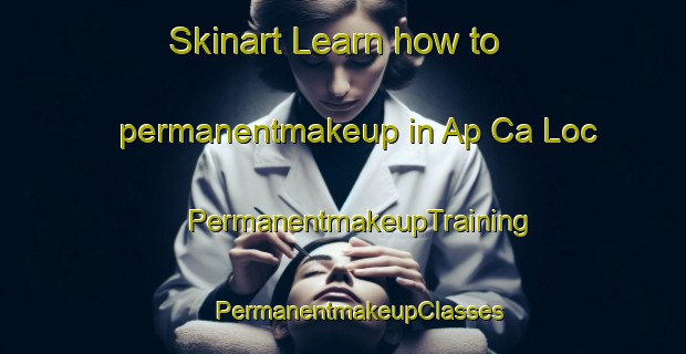 Skinart Learn how to permanentmakeup in Ap Ca Loc | #PermanentmakeupTraining #PermanentmakeupClasses #SkinartTraining-Vietnam