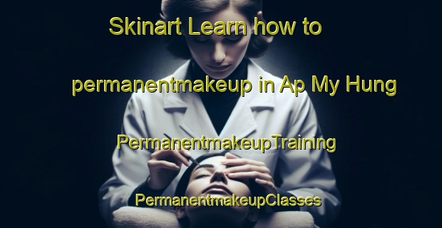 Skinart Learn how to permanentmakeup in Ap My Hung | PermanentmakeupTraining | PermanentmakeupClasses | SkinartTraining-Vietnam