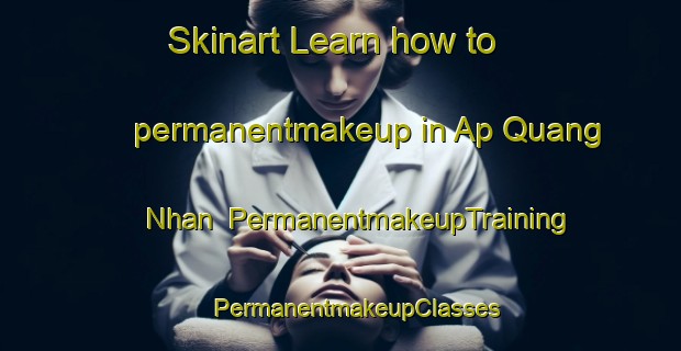 Skinart Learn how to permanentmakeup in Ap Quang Nhan | #PermanentmakeupTraining #PermanentmakeupClasses #SkinartTraining-Vietnam