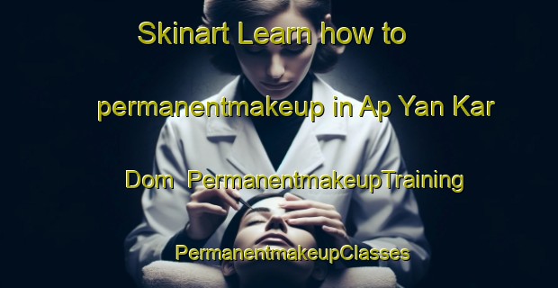 Skinart Learn how to permanentmakeup in Ap Yan Kar Dom | #PermanentmakeupTraining #PermanentmakeupClasses #SkinartTraining-Vietnam