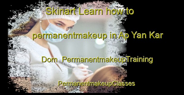 Skinart Learn how to permanentmakeup in Ap Yan Kar Dom | #PermanentmakeupTraining #PermanentmakeupClasses #SkinartTraining-Vietnam