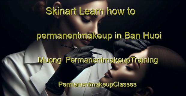 Skinart Learn how to permanentmakeup in Ban Huoi Muong | #PermanentmakeupTraining #PermanentmakeupClasses #SkinartTraining-Vietnam