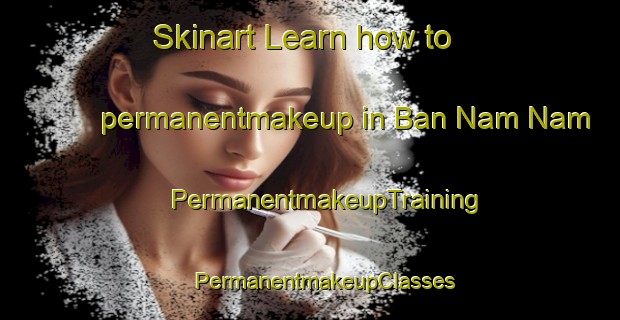 Skinart Learn how to permanentmakeup in Ban Nam Nam | #PermanentmakeupTraining #PermanentmakeupClasses #SkinartTraining-Vietnam