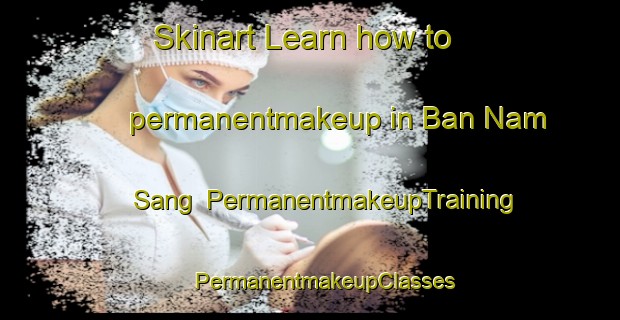 Skinart Learn how to permanentmakeup in Ban Nam Sang | #PermanentmakeupTraining #PermanentmakeupClasses #SkinartTraining-Vietnam