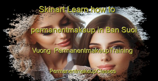 Skinart Learn how to permanentmakeup in Ban Suoi Vuong | #PermanentmakeupTraining #PermanentmakeupClasses #SkinartTraining-Vietnam