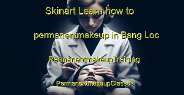 Skinart Learn how to permanentmakeup in Bang Loc | PermanentmakeupTraining | PermanentmakeupClasses | SkinartTraining-Vietnam