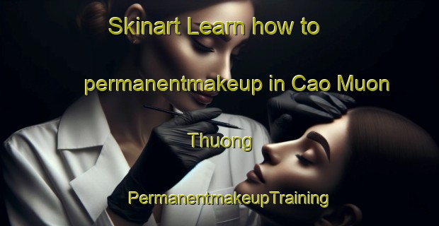 Skinart Learn how to permanentmakeup in Cao Muon Thuong | #PermanentmakeupTraining #PermanentmakeupClasses #SkinartTraining-Vietnam