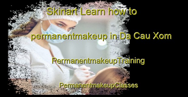 Skinart Learn how to permanentmakeup in Da Cau Xom | #PermanentmakeupTraining #PermanentmakeupClasses #SkinartTraining-Vietnam