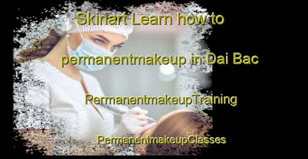 Skinart Learn how to permanentmakeup in Dai Bac | #PermanentmakeupTraining #PermanentmakeupClasses #SkinartTraining-Vietnam