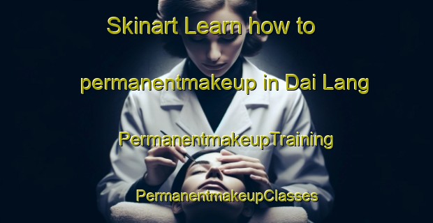 Skinart Learn how to permanentmakeup in Dai Lang | #PermanentmakeupTraining #PermanentmakeupClasses #SkinartTraining-Vietnam