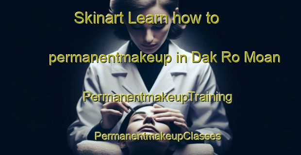 Skinart Learn how to permanentmakeup in Dak Ro Moan | #PermanentmakeupTraining #PermanentmakeupClasses #SkinartTraining-Vietnam