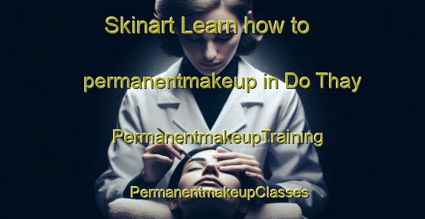 Skinart Learn how to permanentmakeup in Do Thay | PermanentmakeupTraining | PermanentmakeupClasses | SkinartTraining-Vietnam