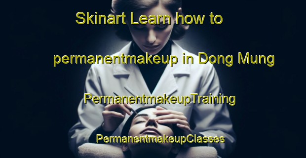 Skinart Learn how to permanentmakeup in Dong Mung | #PermanentmakeupTraining #PermanentmakeupClasses #SkinartTraining-Vietnam