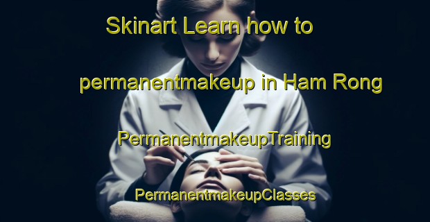 Skinart Learn how to permanentmakeup in Ham Rong | #PermanentmakeupTraining #PermanentmakeupClasses #SkinartTraining-Vietnam