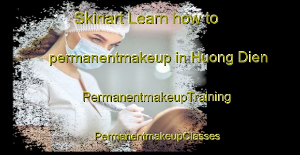 Skinart Learn how to permanentmakeup in Huong Dien | #PermanentmakeupTraining #PermanentmakeupClasses #SkinartTraining-Vietnam