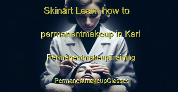Skinart Learn how to permanentmakeup in Kari | PermanentmakeupTraining | PermanentmakeupClasses | SkinartTraining-Vietnam