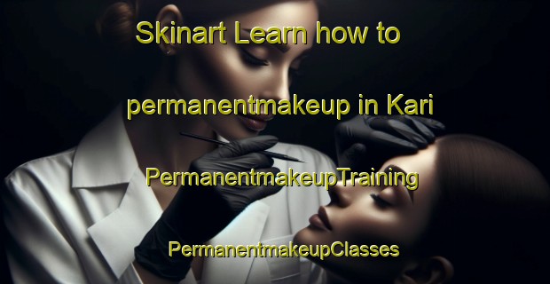 Skinart Learn how to permanentmakeup in Kari | PermanentmakeupTraining | PermanentmakeupClasses | SkinartTraining-Vietnam