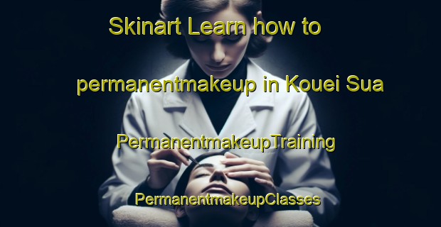 Skinart Learn how to permanentmakeup in Kouei Sua | PermanentmakeupTraining | PermanentmakeupClasses | SkinartTraining-Vietnam