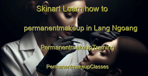 Skinart Learn how to permanentmakeup in Lang Ngoang | #PermanentmakeupTraining #PermanentmakeupClasses #SkinartTraining-Vietnam