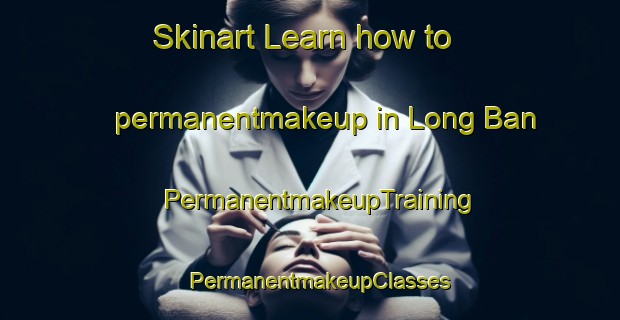 Skinart Learn how to permanentmakeup in Long Ban | PermanentmakeupTraining | PermanentmakeupClasses | SkinartTraining-Vietnam