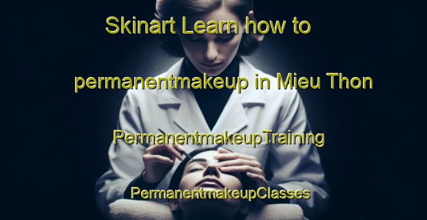 Skinart Learn how to permanentmakeup in Mieu Thon | PermanentmakeupTraining | PermanentmakeupClasses | SkinartTraining-Vietnam