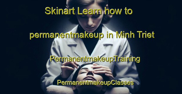 Skinart Learn how to permanentmakeup in Minh Triet | #PermanentmakeupTraining #PermanentmakeupClasses #SkinartTraining-Vietnam