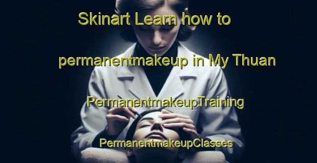 Skinart Learn how to permanentmakeup in My Thuan | #PermanentmakeupTraining #PermanentmakeupClasses #SkinartTraining-Vietnam