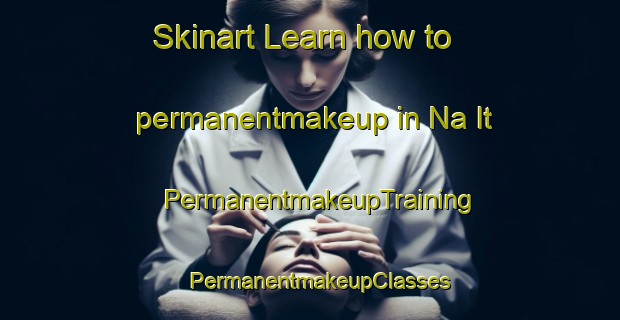 Skinart Learn how to permanentmakeup in Na It | PermanentmakeupTraining | PermanentmakeupClasses | SkinartTraining-Vietnam